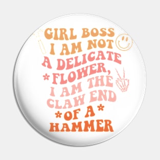 Girl Boss Patch I Am Not A Delicate Flower I Am The Claw End Of A Hammer Pin