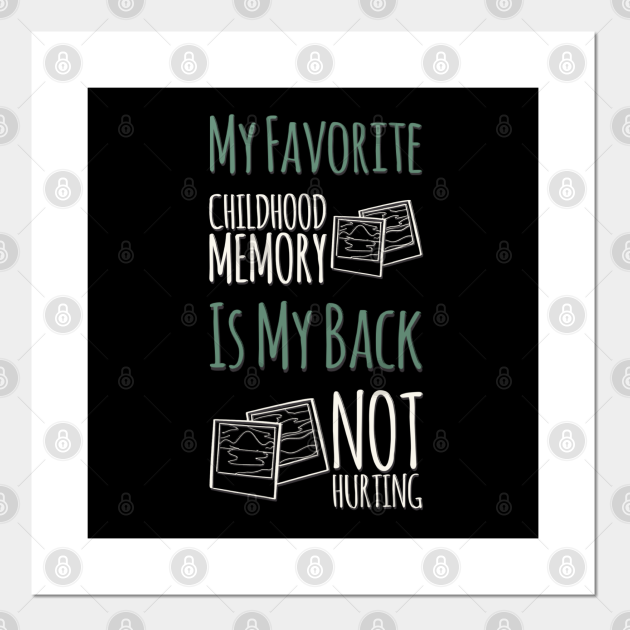 My favorite childhood memory is my back not hurting midlife crisis Funny millennials quotes - My Favorite Childhood Memory Is My Back - Posters and Art Prints | TeePublic My favorite childhood memory is my back not hurting midlife crisis Funny millennials quotes - My Favorite Childhood Memory Is My Back - Posters and Art Prints | TeePublic