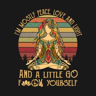 Im Mostly Peace Love and Light and A Little Go Fuck Yourself Yoga T-Shirt