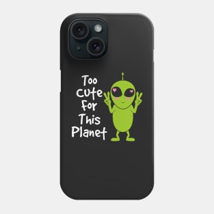 ALIEN / ANIME: Too Cute For This Planet Phone Case