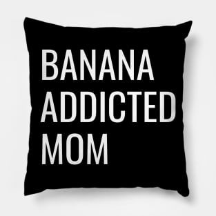 Banana Addicted Mom cool funny gift Pillow