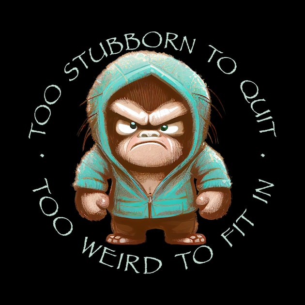 Chimpanzee Too Stubborn To Quit Too Weird To Fit In Cute Adorable Funny Quote by Cubebox