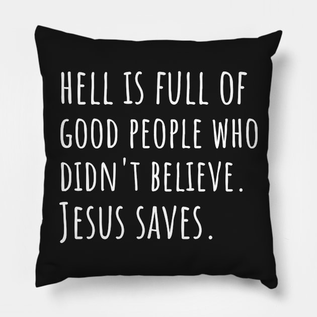 Hell is Full of Good People Who Didn't Believe. Jesus Saves Pillow by DRBW