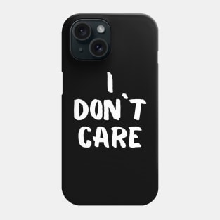 I don`t care Phone Case