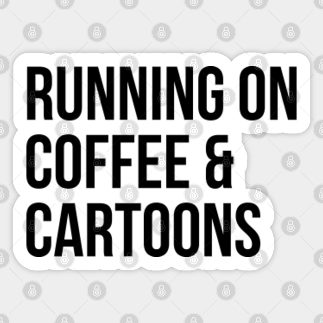 Awesome And Funny Running On Coffee And Cartoon Cartoons Cartoonish Cartoonist Gift Gifts Saying Quote For A Birthday Or Christmas - Cartoons - Sticker | TeePublic Awesome And Funny Running On Coffee And Cartoon Cartoons Cartoonish Cartoonist Gift Gifts Saying Quote For A Birthday Or Christmas - Cartoons - Sticker | TeePublic