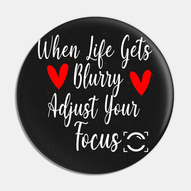 When Life Gets Blurry Adjust Your Focus Gift Idea Pin by WassilArt