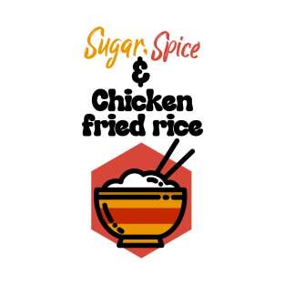 What girls are really made of- sugar , spice and chicken fried rice T-Shirt