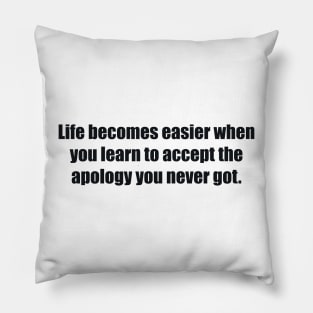 Life becomes easier when you learn to accept the apology you never got Pillow