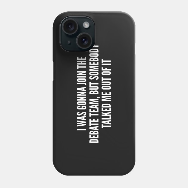 Funny - I Was Gonna Join The Debate Team - Funny Joke Statement humor Slogan Quotes Saying Phone Case by sillyslogans