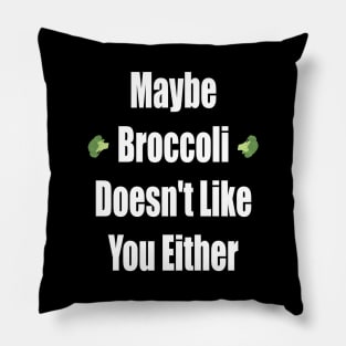 Maybe Broccoli Doesn't Like You Either Pillow