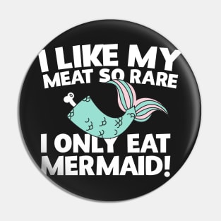 I Like My Meat So Rare I Only Eat Mermaid! Pin