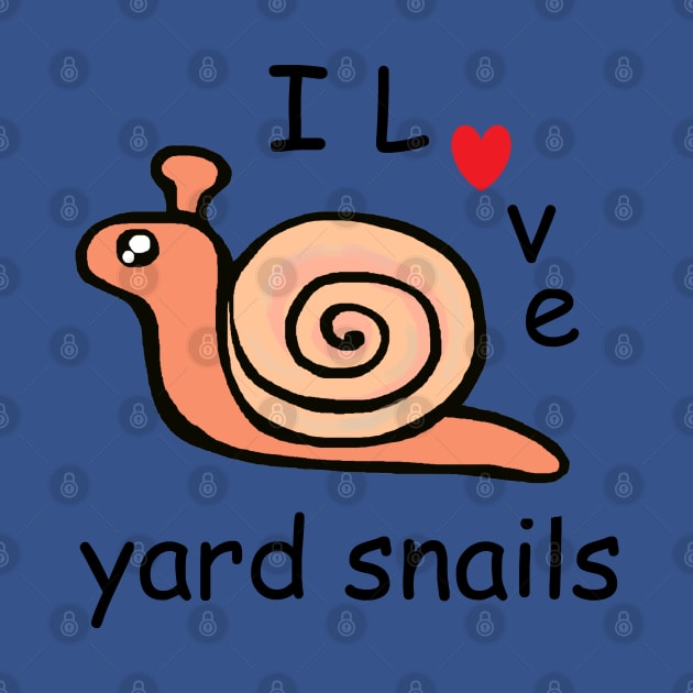 I Love Yard Snails by FranBail