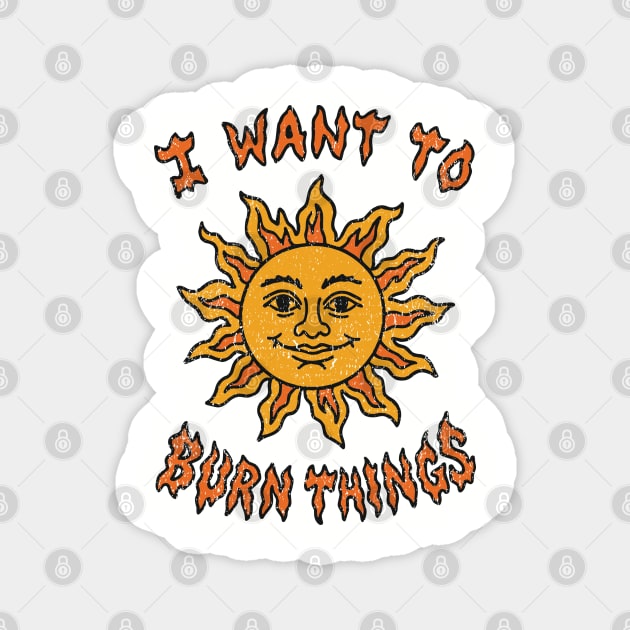 I Want to Burn Things Rebel Spirit Unhinged Vibes Magnet by Anticorporati