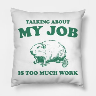 Talking About My Job Is Too Much Work Shirt, Funny Capybara Meme Pillow