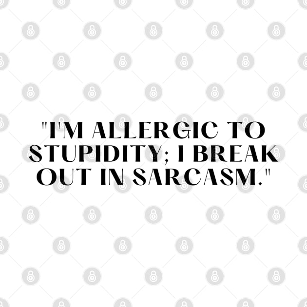 "I'm allergic to stupidity; I break out in sarcasm." Funny Quote by InspiraPrints