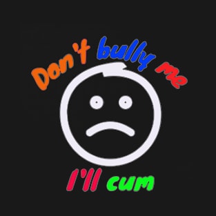 Don't bully ME T-Shirt