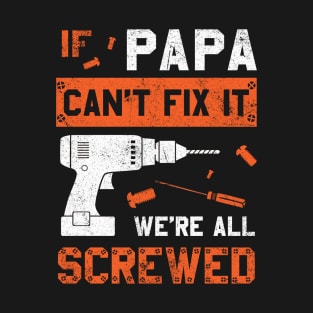 Papa Can't Fix We're All Screwed Funny Dad Father's Day T-Shirt