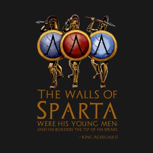 The walls of Sparta were his young men, and his borders the tip of his spears. - King Agesilaus II T-Shirt