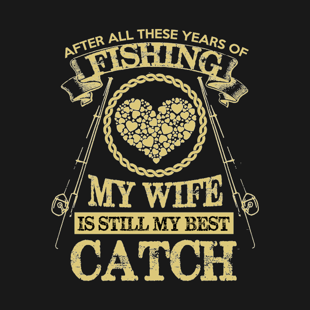 Fishing Gift for Him, After All These Years of Fishing My Wife Is Still My Best Catch, Fishing  Women Funny Fishing  wife Fishing by CoApparel
