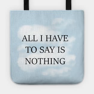 All I Have To Say Is Nothing Tote