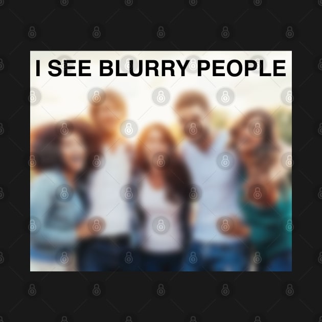 I See Blurry People by inotyler