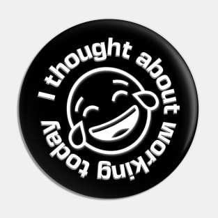 I Thought about Working Today Laughing Emoji Pin