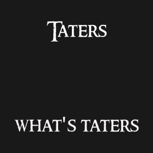 Taters What's taters T-Shirt