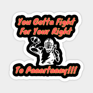 You Gotta Fight For Your Right To Partaaay !!! Magnet