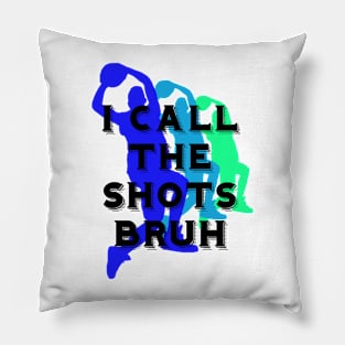 I call the shots bruh Pillow