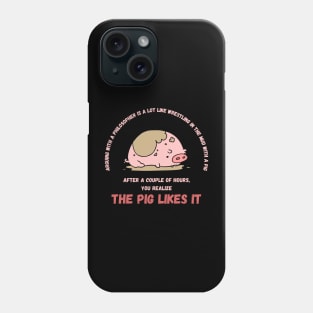 Arguing With A Philosopher Is Like Wrestling In The Mud With A Pig Phone Case