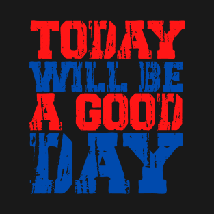 Today will be a good day and a great gift for people who have a positive mindset T-Shirt