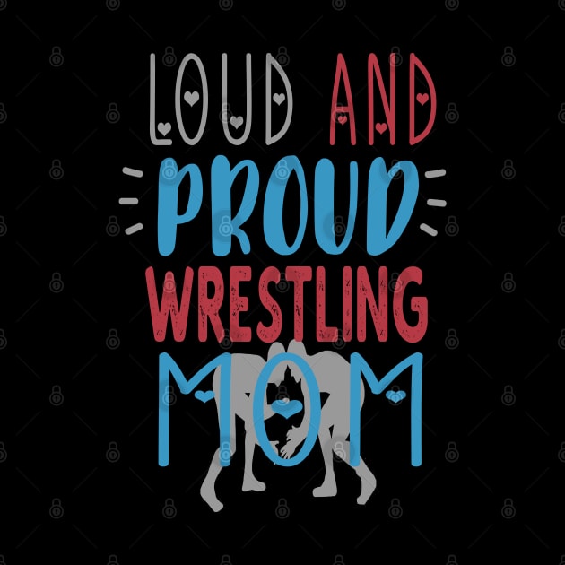 Loud Proud Wrestling Mom by tropicalteesshop