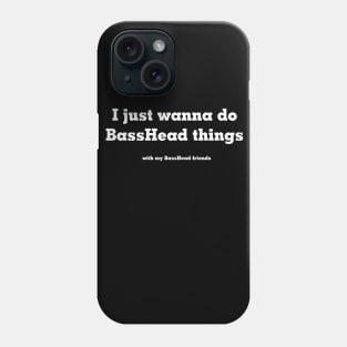 I just wanna do BASSHEAD things Phone Case