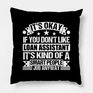 Loan Assistant lover It's Okay If You Don't Like Loan Assistant It's Kind Of A Smart People job Anyway Pillow