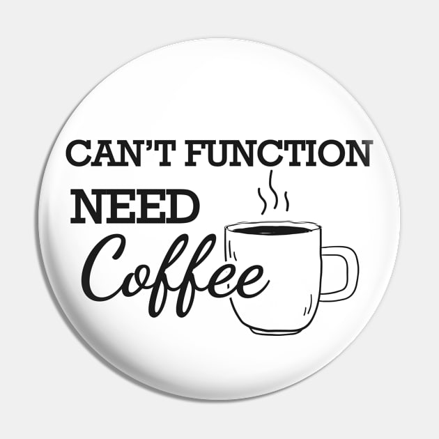 Coffee - Can't function need coffee Pin by KC Happy Shop