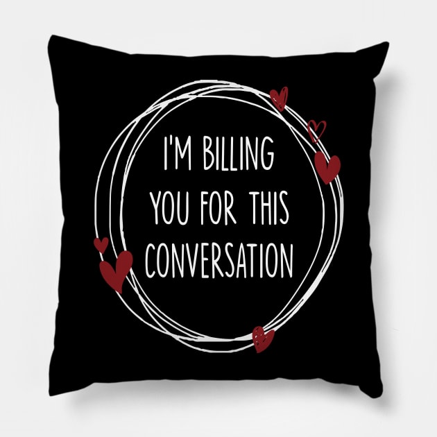 I’m Billing You For This Conversation Pillow by Artistry Cayawz