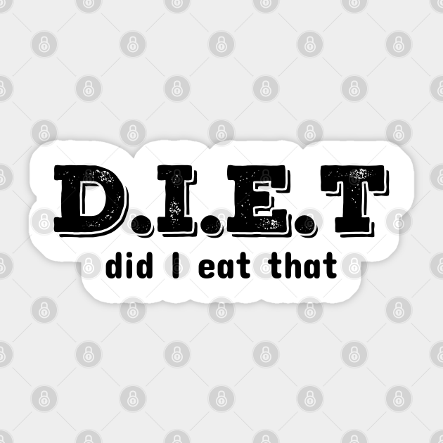Diet Did I Eat It - Funny Food Quotes - Sticker | TeePublic Diet Did I Eat It - Funny Food Quotes - Sticker | TeePublic
