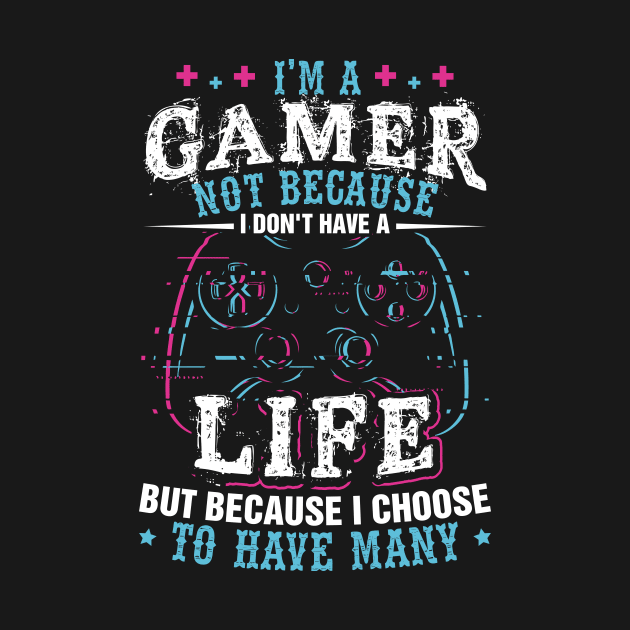 I'm a Gamer Because I Choose To Have Many Lives Shirt Gamer by celeryprint