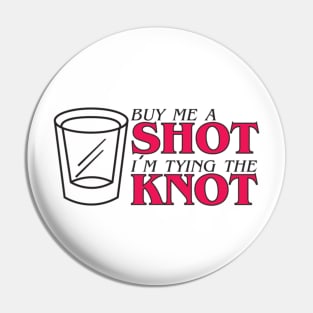 Buy Me A Shot I'm Tying The Knot Pin