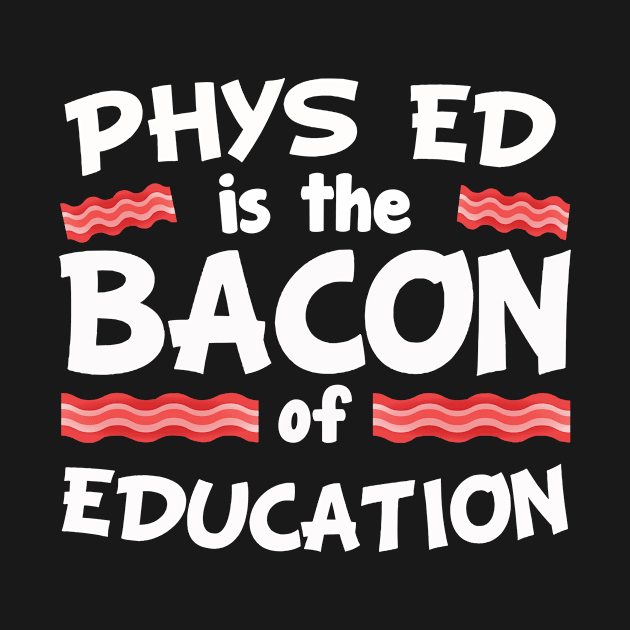 Phys Ed Is The Bacon Of Education T Shirt Funny Pork Lovers Tee by ididafunny