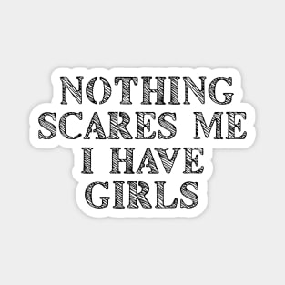 Nothing Scares Me I Have Girls Magnet