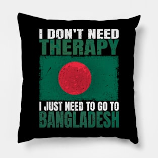 I Don't Need Therapy I Just Need To Go To Bangladesh Bangladeshi Flag Pillow