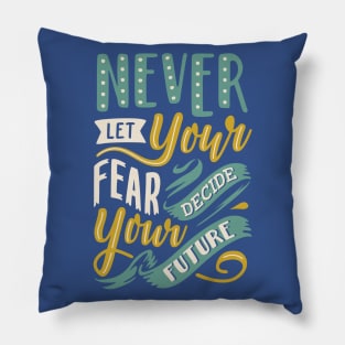 Never Let Your Fear Decide your Future Pillow