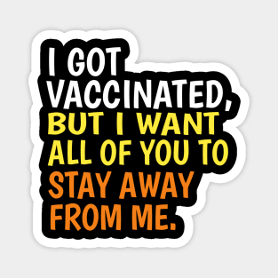 I got vaccinated but I want all of you to stay away from me Magnet