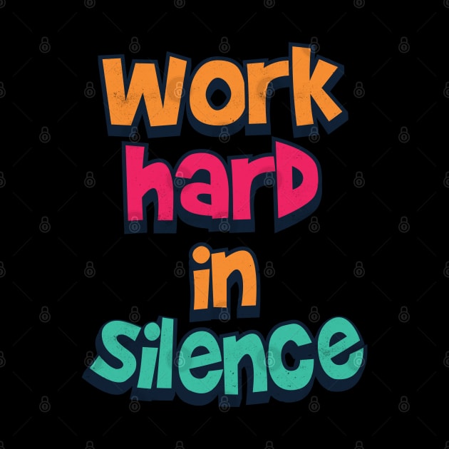 work hard in silence by Pixeldsigns