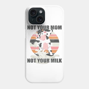 Not Your Mom Not Your Milk - Funny T Shirt Vegan Message Statement Phone Case