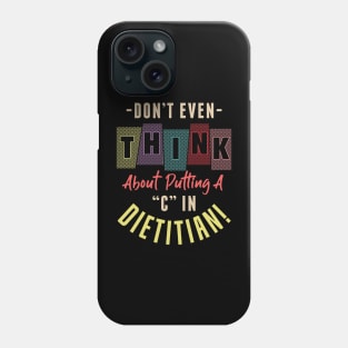 Don't Even Think About Putting A "C" In Dietitian Funny Phone Case
