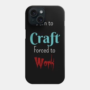 Born to Craft, Forced to Work Phone Case