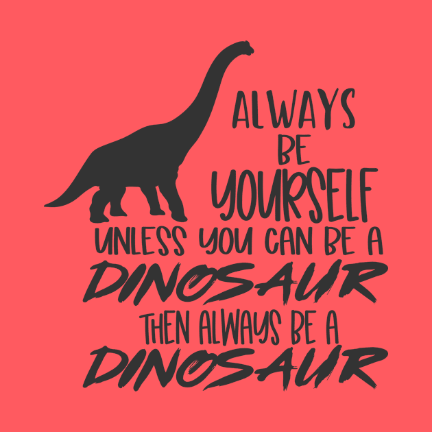 Be Yourself Unless You Can be a Dinosaur by CraftyBeeDesigns