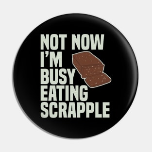 Not Now I’m Busy Eating Scrapple Funny Scrapple Gift Pin